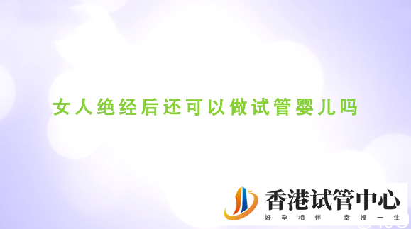 絕經能做試管嬰兒嗎？高齡絕經懷孕案例并不少見